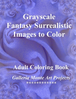 Paperback Grayscale Fantasy Surrealistic Images To Color: A Galleria Monte Art Project Book