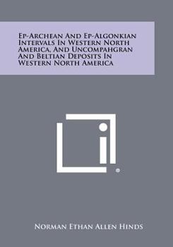 Paperback Ep-Archean and Ep-Algonkian Intervals in Western North America, and Uncompahgran and Beltian Deposits in Western North America Book