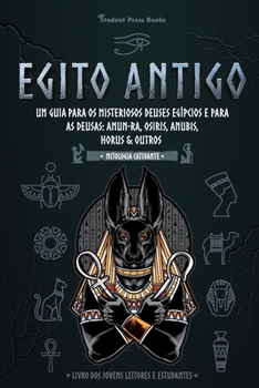 Paperback Egito Antigo: Um Guia para os Misteriosos Deuses egípcios e para as Deusas: Amun-Ra, Osiris, Anubis, Horus & Outros (Livro dos Joven [Portuguese] Book