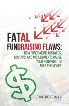 Paperback Fatal Fundraising Flaws: How Fundraising Mistakes, Mishaps, and Misjudgments Cause Your Nonprofit to Miss the Money Book