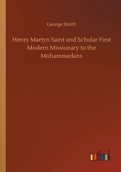 Paperback Henry Martyn Saint and Scholar First Modern Missionary to the Mohammedans Book
