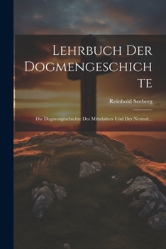 Lehrbuch Der Dogmengeschichte: Die Dogmengeschichte Des Mittelalters Und Der Neuzeit...