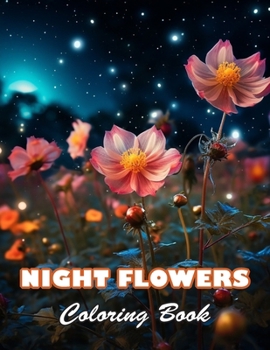 Night Flowers Coloring Book for Adults: 100+ High-quality Illustrations for All Fans