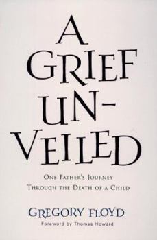 Paperback A Grief Unveiled: One Father's Journey Through the Death of a Child Book
