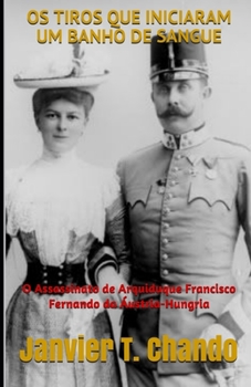 Paperback OS Tiros Que Iniciaram Um Banho de Sangue: O Assassinato de Arquiduque Francisco Fernando da Áustria-Hungria [Portuguese] Book