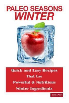 Paperback Paleo Seasons: Winter: Quick and Easy Recipes That Use Powerful & Nutritious Winter Ingredients Book