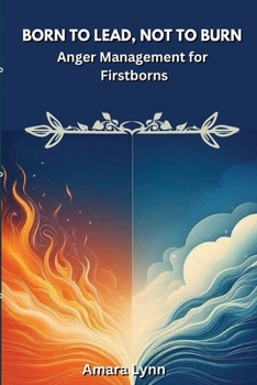 Born to Lead, Not to Burn: Anger Management for Firstborns