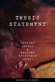 Paperback Thesis Statement: Chasing Angels and Failing Aristotle Volume 1 Book