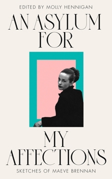 Paperback An Asylum for My Affections: Sketches of Maeve Brennan Book