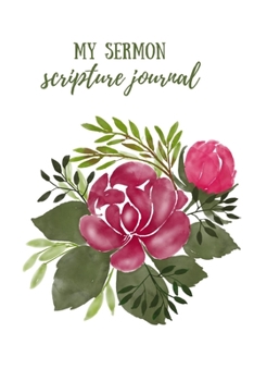 Paperback My Sermon Scripture Journal: An Inspirational Worship Notebook, To Record And Reflect, Prayer and Sermon Notes - Cute Rose Book