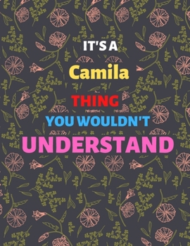 IT'S A  CAMILA  THING YOU WOULDN'T UNDERSTAND: Lined Notebook/ Journal For Favorite First Name, Inspirational Special Beautiful Gift Idea