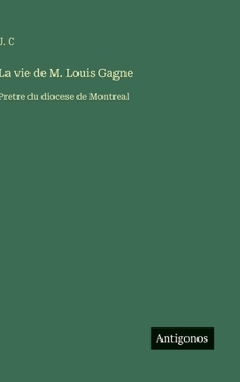 La vie de M. Louis Gagne: Pretre du diocese de Montreal (French Edition)