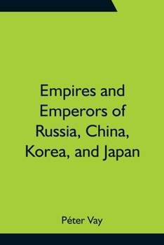 Paperback Empires and Emperors of Russia, China, Korea, and Japan; Notes and Recollections by Monsignor Count Vay de Vaya and Luskod Book