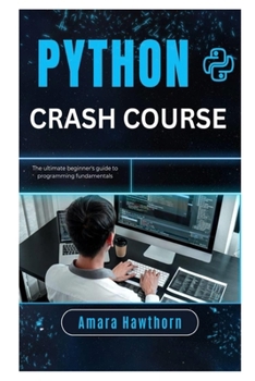 Python Crash Course: The Ultimate Beginner’s Guide to Programming Fundamentals