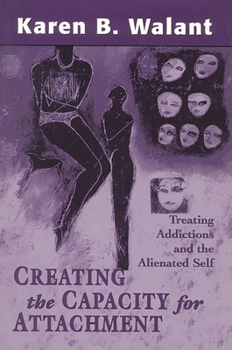 Paperback Creating the Capacity for Attachment: Treating Addictions and the Alienated Self Book