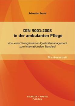 Paperback Din 9001: 2008 in der ambulanten Pflege: Vom einrichtungsinternen Qualitätsmanagement zum internationalen Standard [German] Book