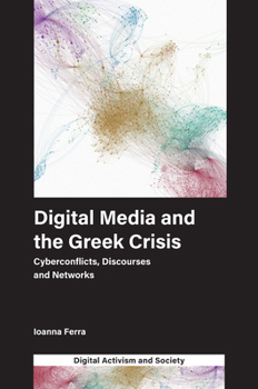 Hardcover Digital Media and the Greek Crisis: Cyberconflicts, Discourses and Networks Book