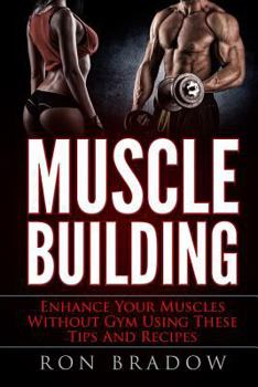 Paperback Muscle Building: Enhance Your Muscles Without Gym Using These Tips And Recipes Book