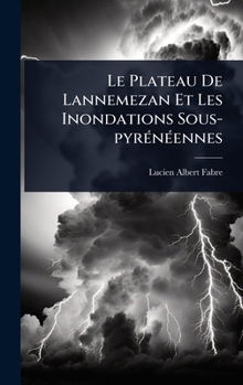 Le Plateau De Lannemezan Et Les Inondations Sous-pyrÃ(c)nÃ(c)ennes (French Edition)
