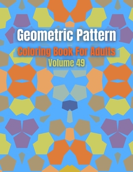Paperback Geometric Pattern Coloring Book For Adults Volume 49: Adult Coloring Book Geometric Patterns. Geometric Patterns & Designs For Adults. Geometrical Sea Book