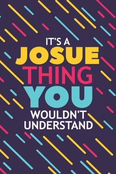 IT'S A JOSUE THING YOU WOULDN'T UNDERSTAND: Lined Notebook / Journal Gift, 120 Pages, 6x9, Soft Cover, Glossy Finish
