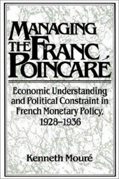 Paperback Managing the Franc Poincaré: Economic Understanding and Political Constraint in French Monetary Policy, 1928-1936 Book