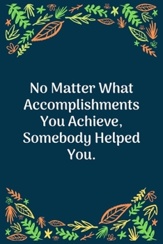 Paperback No Matter What Accomplishments You Achieve, Somebody Helped You: 100 Pages 6'' x 9'' Lined Writing Paper - Perfect Gift For Teacher Book