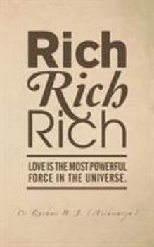 Paperback Rich, Rich, Rich: Love is the Most Powerful Force in the Universe. Book