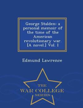 George Stalden: a personal memoir of the time of the American revolutionary war. [A novel.]
