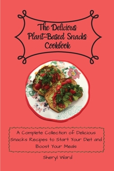 Paperback The Delicious Plant-Based Snacks Cookbook: A Complete Collection of Delicious Snacks Recipes to Start Your Diet and Boost Your Meals Book