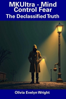 MKUltra - Mind Control Fear: The Declassified Truth