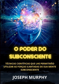 Paperback O Poder do Subconsciente - Técnicas científicas que lhe permitirão utilizar as forças ilimitadas de sua mente subconsciente [Portuguese] Book