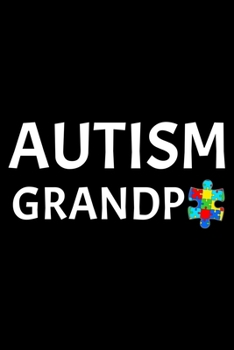 Autism Grandpa: Notebook (Journal, Diary) for Grandpas who have a grandson or granddaughter with Autism | 120 lined pages to write in