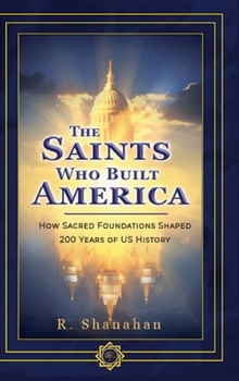Hardcover The Saints Who Built America: How Sacred Foundations Shaped 200 Years of US History Book