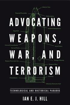 Advocating Weapons, War, and Terrorism: Technological and Rhetorical Paradox - Book  of the RSA Series in Transdisciplinary Rhetoric