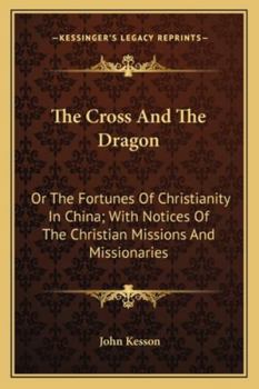 Paperback The Cross And The Dragon: Or The Fortunes Of Christianity In China; With Notices Of The Christian Missions And Missionaries Book