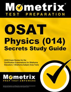 OSAT Physics (014) Secrets Study Guide: CEOE Exam Review for the Certification Examinations for Oklahoma Educators / Oklahoma Subject Area Tests