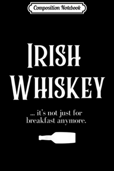 Paperback Composition Notebook: Irish Whiskey - Not Just for Breakfast Anymore - Funny Journal/Notebook Blank Lined Ruled 6x9 100 Pages Book