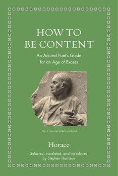 Hardcover How to Be Content: An Ancient Poet's Guide for an Age of Excess Book