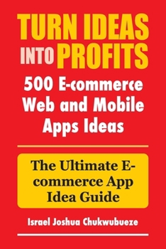 Turn Ideas into Profits: The Ultimate E-commerce App Idea Guide (Powered Chatgpt/AI with Apps)