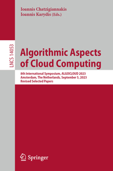 Paperback Algorithmic Aspects of Cloud Computing: 8th International Symposium, Algocloud 2023, Amsterdam, the Netherlands, September 5, 2023, Revised Selected P Book