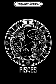 Composition Notebook: Pisces Zodiac Sign February March Birthday Gift Astrology  Journal/Notebook Blank Lined Ruled 6x9 100 Pages