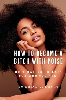 Paperback How to become a bitch with poise: Quit making excuses for who you are Book