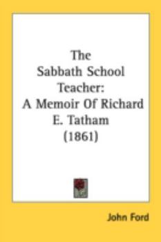 Paperback The Sabbath School Teacher: A Memoir Of Richard E. Tatham (1861) Book