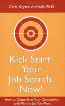 Paperback Kick Start Your Job Search, Now! How to Outperform Your Competition and Win the Job You Want Book