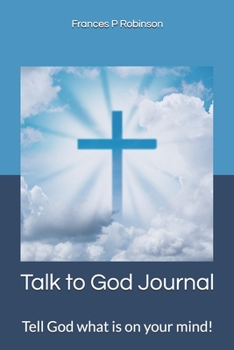 Paperback Talk to God Journal: Tell God what is on your mind in the Talk to God Journal. Write your thoughts daily, weekly or as desired on undated p Book