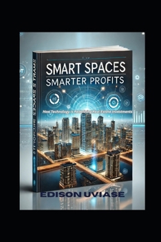 SPART SPACES, SMARTER PROFITS: How Technology Is Redefining Real Estate Investments (Digital Real Estate Revolution Series)