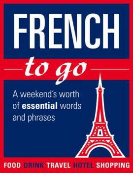 Paperback French to Go: A Weekend's Worth of Essential Words and Phrases Book