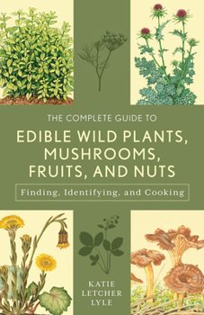 Paperback The Complete Guide to Edible Wild Plants, Mushrooms, Fruits, and Nuts: Finding, Identifying, and Cooking Book