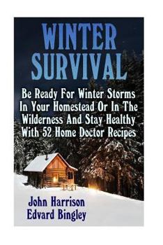Paperback Winter Survival: Be Ready For Winter Storms In Your Homestead Or In The Wilderness And Stay Healthy With 52 Home Doctor Recipes: (Prepp Book